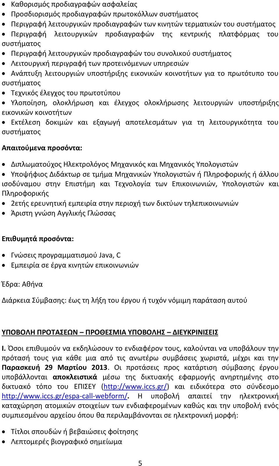 πρωτοτύπου Υλοποίηση, ολοκλήρωση και έλεγχος ολοκλήρωσης λειτουργιών υποστήριξης εικονικών κοινοτήτων Εκτέλεση δοκιμών και εξαγωγή αποτελεσμάτων για τη λειτουργικότητα του Απαιτούμενα προσόντα:
