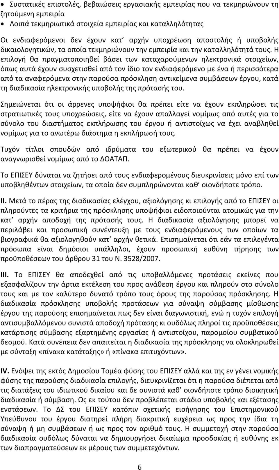 Η επιλογή θα πραγματοποιηθεί βάσει των καταχαρούμενων ηλεκτρονικά στοιχείων, όπως αυτά έχουν συσχετισθεί από τον ίδιο τον ενδιαφερόμενο με ένα ή περισσότερα από τα αναφερόμενα στην παρούσα πρόσκληση