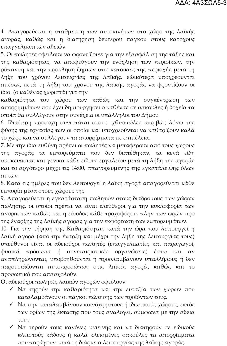 λήξη του χρόνου λειτουργίας της λαϊκής, ειδικότερα υποχρεούνται αμέσως μετά τη λήξη του χρόνου της λαϊκής αγοράς να φροντίζουν οι ίδιοι (ο καθένας χωριστά) για την καθαριότητα του χώρου των καθώς και