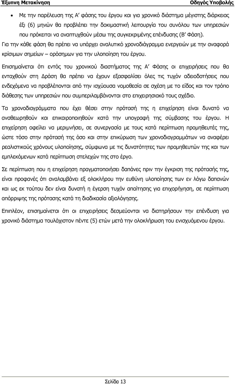 Επισημαίνεται ότι εντός του χρονικού διαστήματος της Α Φάσης οι επιχειρήσεις που θα ενταχθούν στη Δράση θα πρέπει να έχουν εξασφαλίσει όλες τις τυχόν αδειοδοτήσεις που ενδεχόμενα να προβλέπονται από