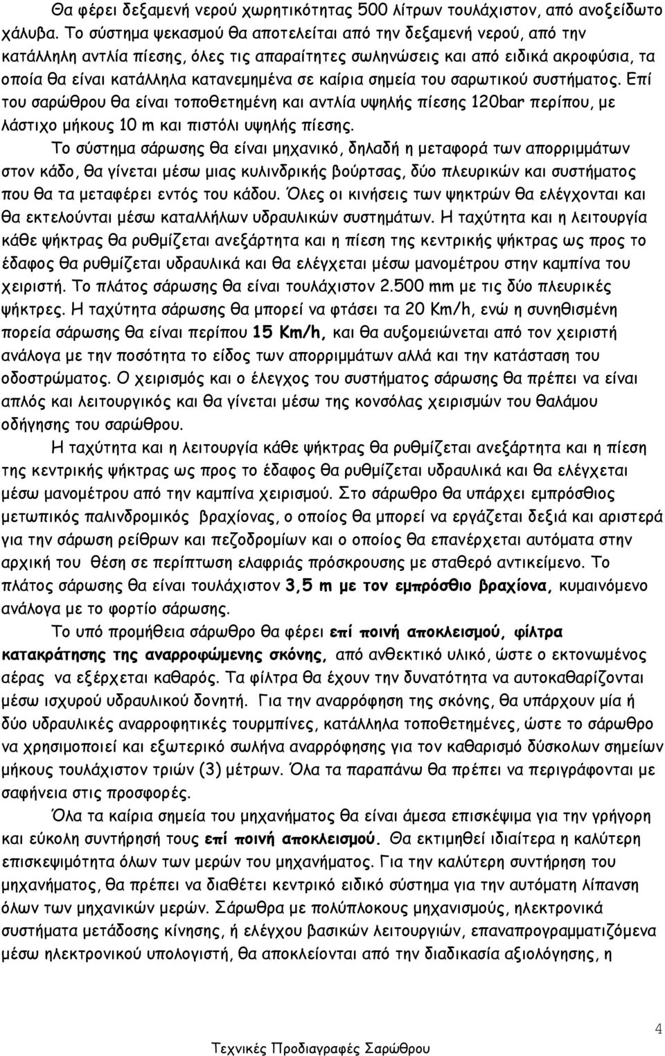 καίρια σημεία του σαρωτικού συστήματος. Επί του σαρώθρου θα είναι τοποθετημένη και αντλία υψηλής πίεσης 120bar περίπου, με λάστιχο μήκους 10 m και πιστόλι υψηλής πίεσης.