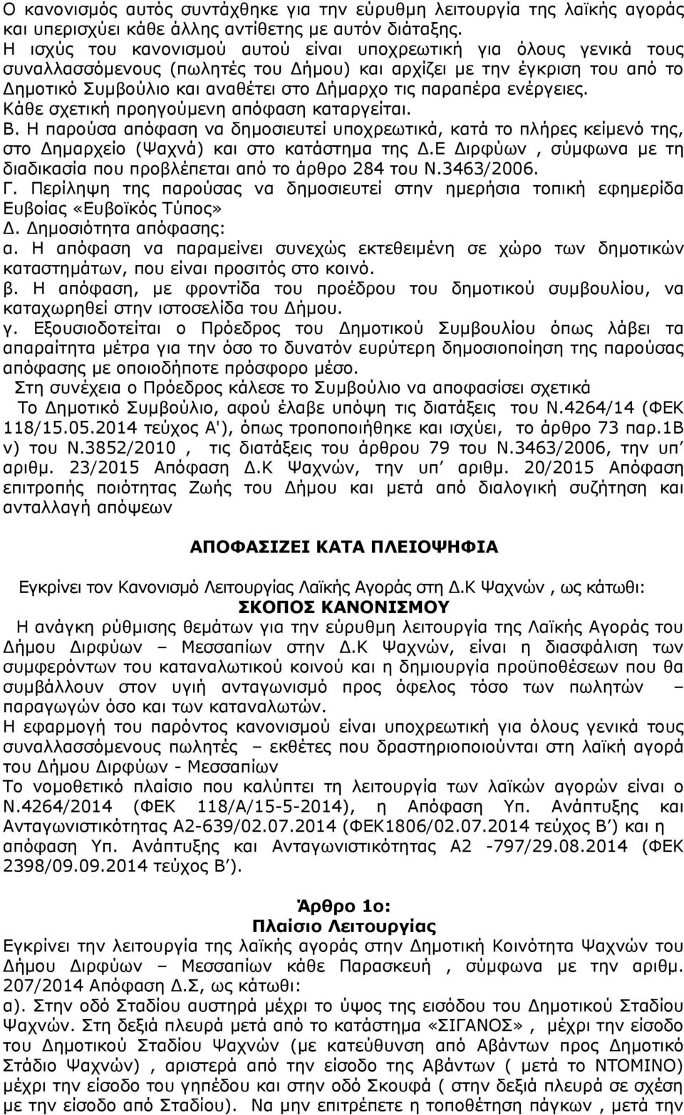 παραπέρα ενέργειες. Κάθε σχετική προηγούμενη απόφαση καταργείται. Β. Η παρούσα απόφαση να δημοσιευτεί υποχρεωτικά, κατά το πλήρες κείμενό της, στο Δημαρχείο (Ψαχνά) και στο κατάστημα της Δ.