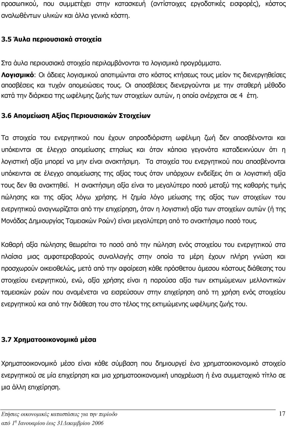 Λογισμικό: Οι άδειες λογισμικού αποτιμώνται στο κόστος κτήσεως τους μείον τις διενεργηθείσες αποσβέσεις και τυχόν απομειώσεις τους.