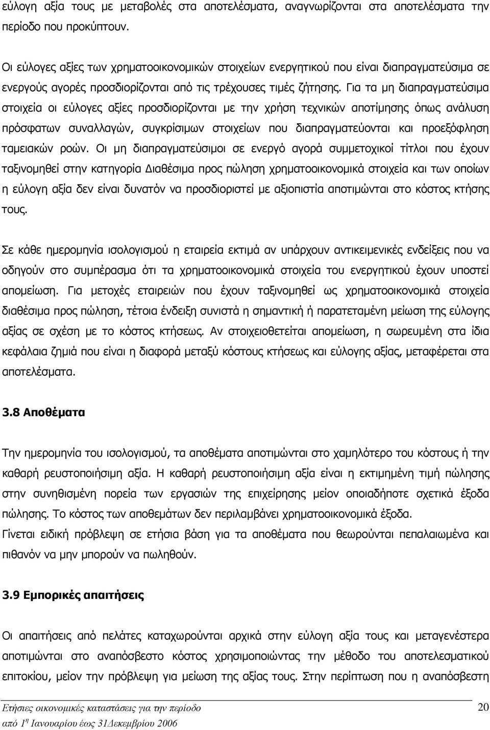 Για τα μη διαπραγματεύσιμα στοιχεία οι εύλογες αξίες προσδιορίζονται με την χρήση τεχνικών αποτίμησης όπως ανάλυση πρόσφατων συναλλαγών, συγκρίσιμων στοιχείων που διαπραγματεύονται και προεξόφληση