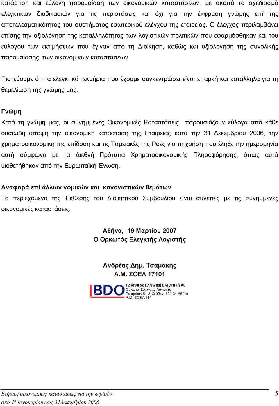 Ο έλεγχος περιλαμβάνει επίσης την αξιολόγηση της καταλληλότητας των λογιστικών πολιτικών που εφαρμόσθηκαν και του εύλογου των εκτιμήσεων που έγιναν από τη Διοίκηση, καθώς και αξιολόγηση της συνολικής