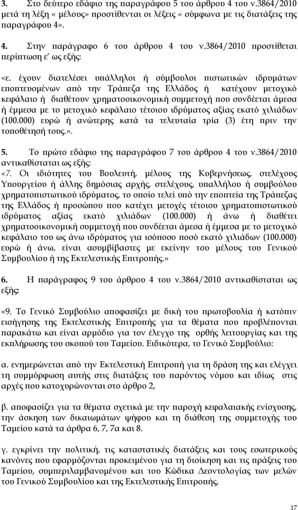 έχουν διατελέσει υπάλληλοι ή σύμβουλοι πιστωτικών ιδρυμάτων εποπτευομένων από την Τράπεζα της Ελλάδος ή κατέχουν μετοχικό κεφάλαιο ή διαθέτουν χρηματοοικονομική συμμετοχή που συνδέεται άμεσα ή έμμεσα