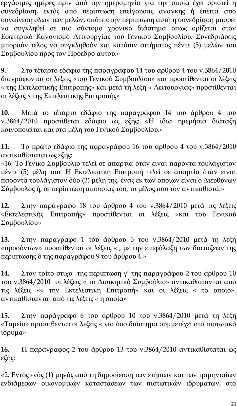 Συνεδριάσεις μπορούν τέλος να συγκληθούν και κατόπιν αιτήματος πέντε (5) μελών του Συμβουλίου προς τον Πρόεδρο αυτού.» 9. Στο τέταρτο εδάφιο της παραγράφου 14 του άρθρου 4 του ν.