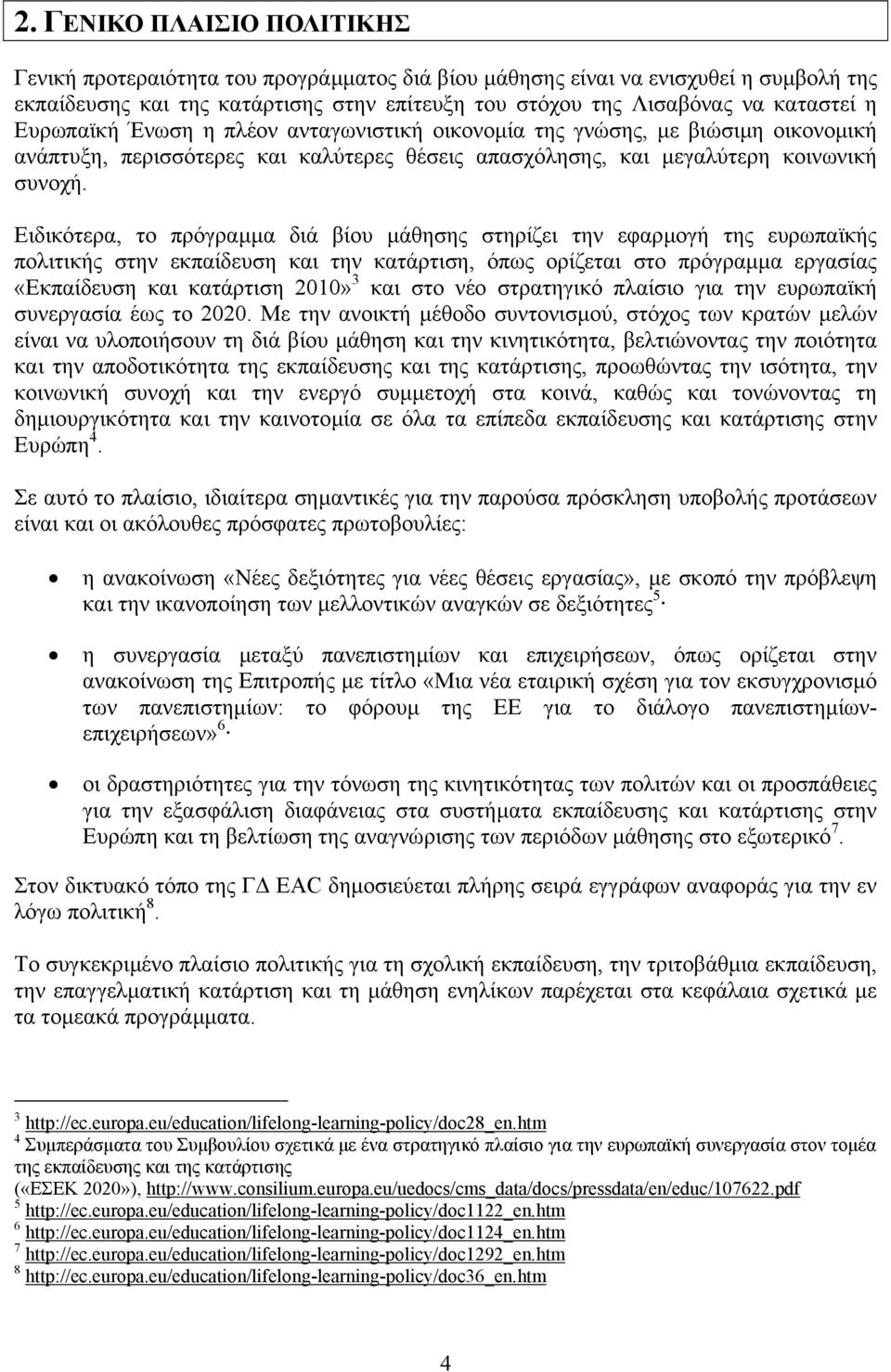 Ειδικότερα, το πρόγραµµα διά βίου µάθησης στηρίζει την εφαρµογή της ευρωπαϊκής πολιτικής στην εκπαίδευση και την κατάρτιση, όπως ορίζεται στο πρόγραµµα εργασίας «Εκπαίδευση και κατάρτιση 2010» 3 και