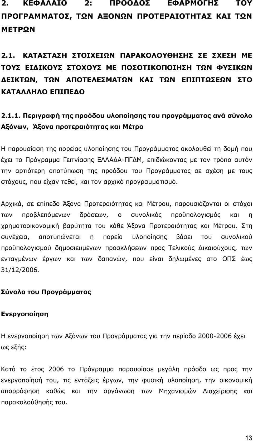 1. Περιγραφή της προόδου υλοποίησης του προγράμματος ανά σύνολο Αξόνων, Άξονα προτεραιότητας και Μέτρο Η παρουσίαση της πορείας υλοποίησης του Προγράμματος ακολουθεί τη δομή που έχει το Πρόγραμμα