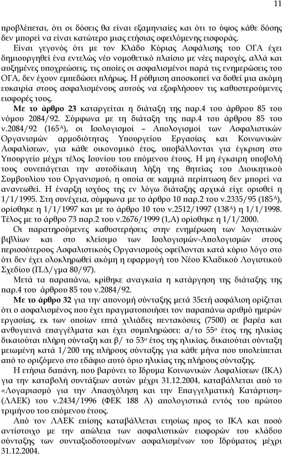 ενηµερώσεις του ΟΓΑ, δεν έχουν εµπεδώσει πλήρως. Η ρύθµιση αποσκοπεί να δοθεί µια ακόµη ευκαιρία στους ασφαλισµένους αυτούς να εξοφλήσουν τις καθυστερούµενες εισφορές τους.
