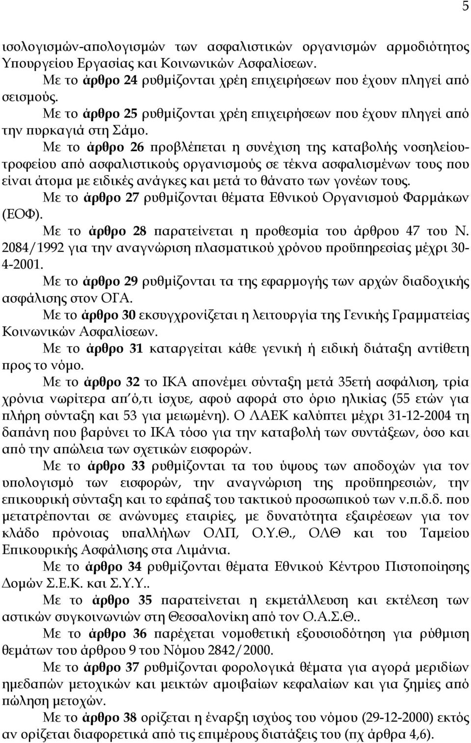 Με το άρθρο 26 προβλέπεται η συνέχιση της καταβολής νοσηλείουτροφείου από ασφαλιστικούς οργανισµούς σε τέκνα ασφαλισµένων τους που είναι άτοµα µε ειδικές ανάγκες και µετά το θάνατο των γονέων τους.
