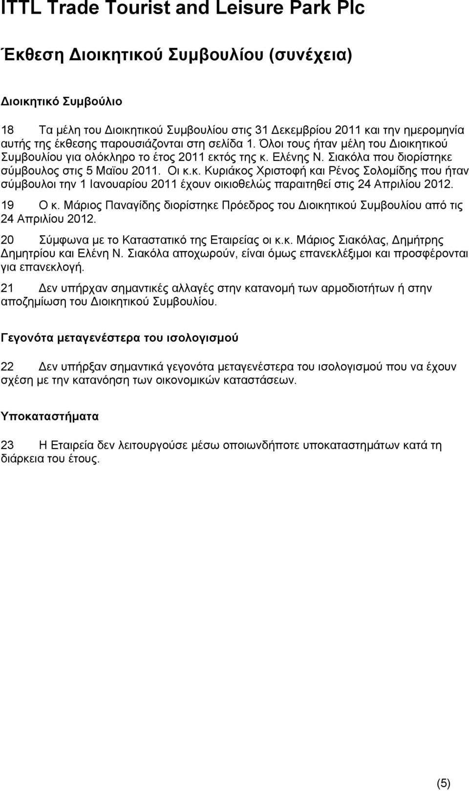 19 Ο κ. Μάριος Παναγίδης διορίστηκε Πρόεδρος του Διοικητικού Συμβουλίου από τις 24 Απριλίου 2012. 20 Σύμφωνα με το Καταστατικό της Εταιρείας οι κ.κ. Μάριος Σιακόλας, Δημήτρης Δημητρίου και Ελένη Ν.