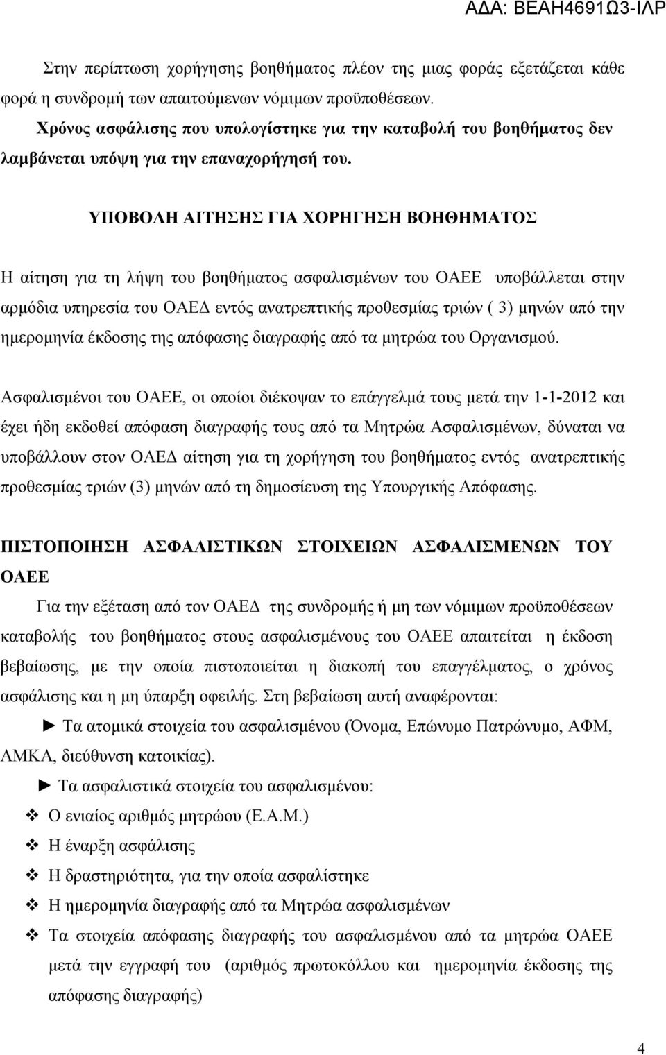 ΥΠΟΒΟΛΗ ΑΙΤΗΣΗΣ ΓΙΑ ΧΟΡΗΓΗΣΗ ΒΟΗΘΗΜΑΤΟΣ Η αίτηση για τη λήψη του βοηθήματος ασφαλισμένων του ΟΑΕΕ υποβάλλεται στην αρμόδια υπηρεσία του ΟΑΕΔ εντός ανατρεπτικής προθεσμίας τριών ( 3) μηνών από την