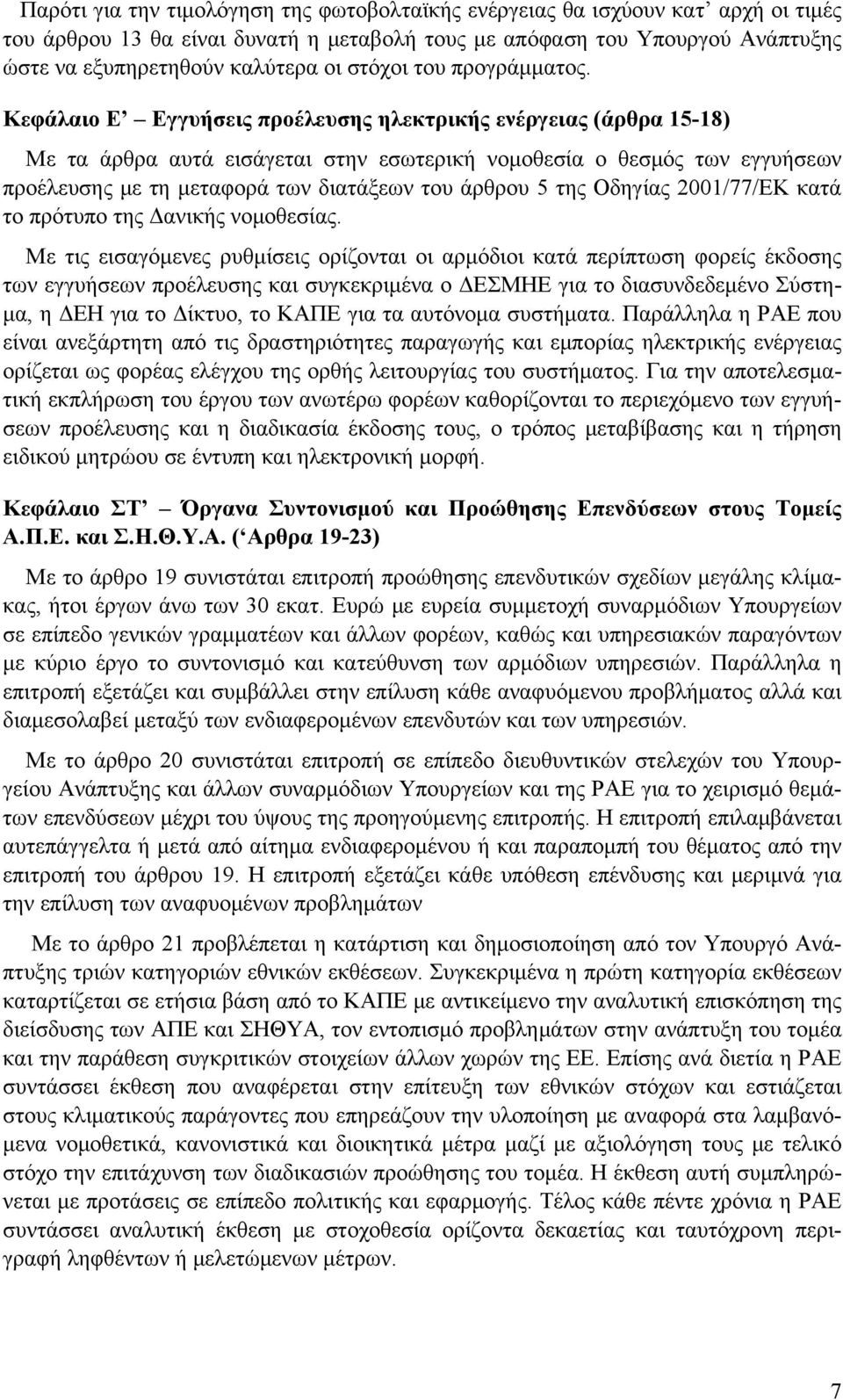 Κεφάλαιο Ε Εγγυήσεις προέλευσης ηλεκτρικής ενέργειας (άρθρα 15-18) Με τα άρθρα αυτά εισάγεται στην εσωτερική νομοθεσία ο θεσμός των εγγυήσεων προέλευσης με τη μεταφορά των διατάξεων του άρθρου 5 της