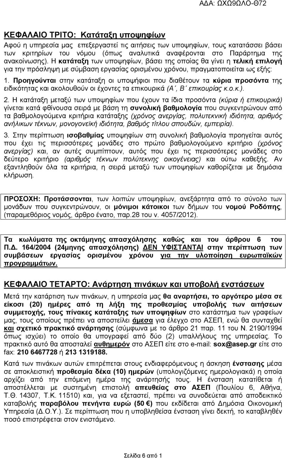 Προηγούνται στην κατάταξη οι υποψήφιοι που διαθέτουν τα κύρια προσόντα της ειδικότητας και ακολουθούν οι έχοντες τα επικουρικά (Α, Β επικουρίας κ.ο.κ.). 2.