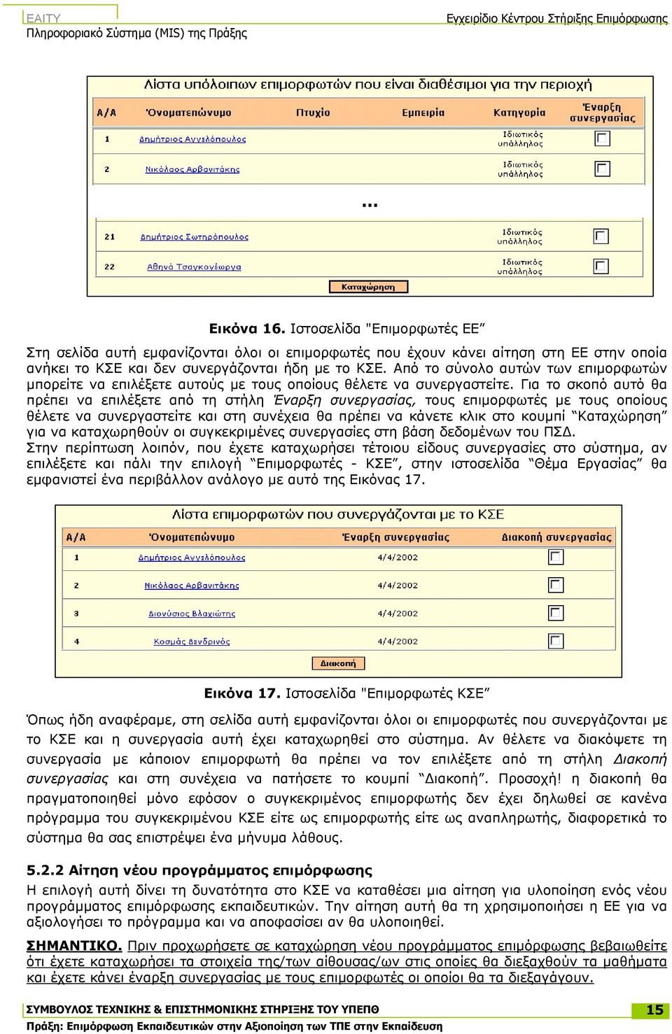 Για το σκοπό αυτό θα πρέπει να επιλέξετε από τη στήλη Έναρξη συνεργασίας, τους επιµορφωτές µε τους οποίους θέλετε να συνεργαστείτε και στη συνέχεια θα πρέπει να κάνετε κλικ στο κουµπί Καταχώρηση για