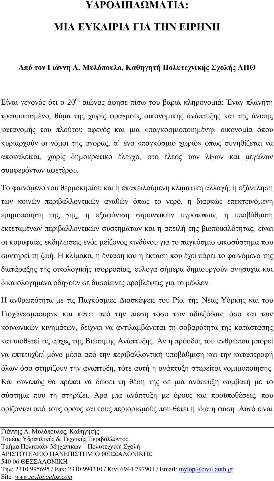 κατανομής του πλούτου αφενός και μια «παγκοσμιοποιημένη» οικονομία όπου κυριαρχούν οι νόμοι της αγοράς, σ ένα «παγκόσμιο χωριό» όπως συνηθίζεται να αποκαλείται, χωρίς δημοκρατικό έλεγχο, στο έλεος