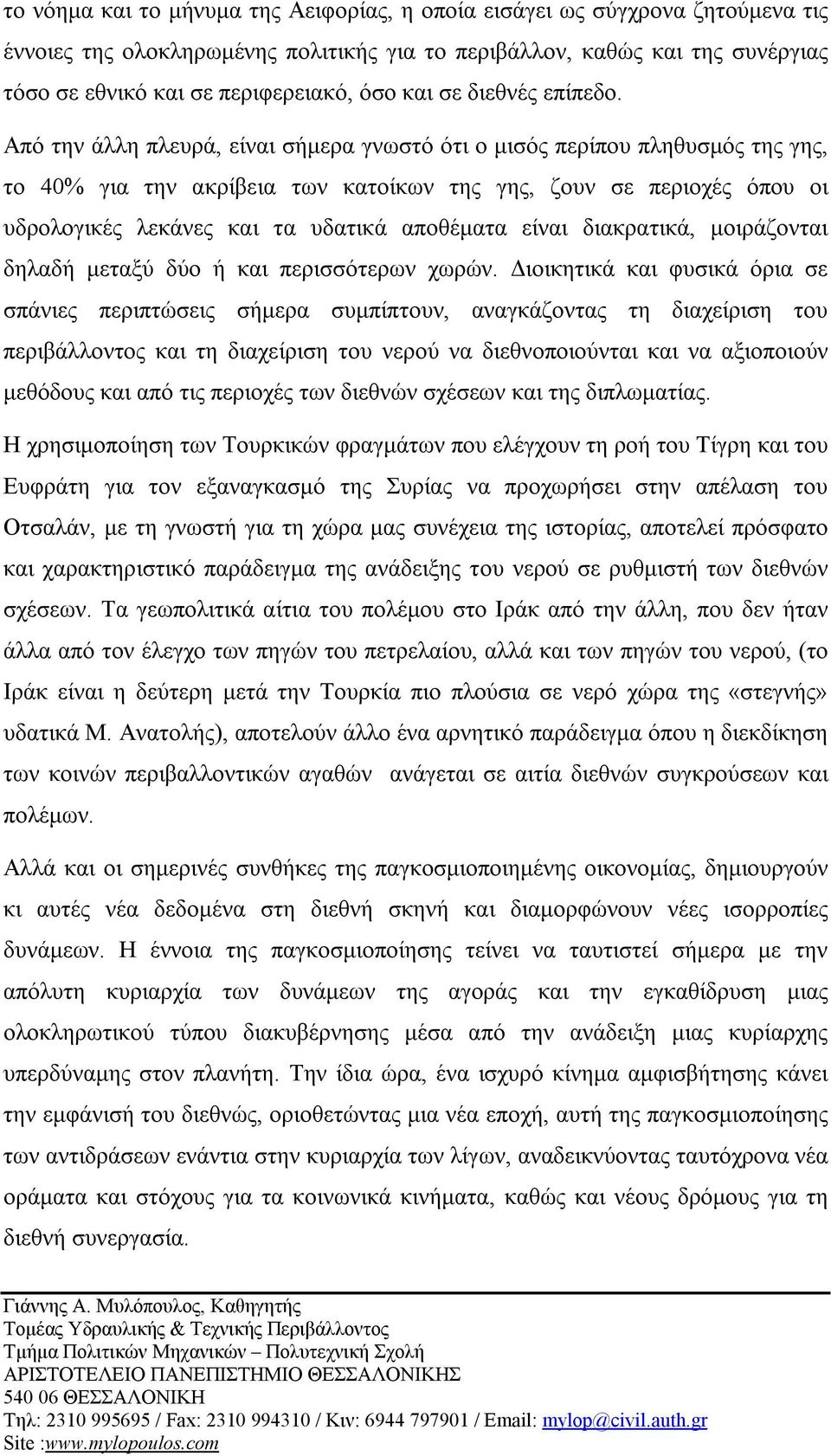 Από την άλλη πλευρά, είναι σήμερα γνωστό ότι ο μισός περίπου πληθυσμός της γης, το 40% για την ακρίβεια των κατοίκων της γης, ζουν σε περιοχές όπου οι υδρολογικές λεκάνες και τα υδατικά αποθέματα