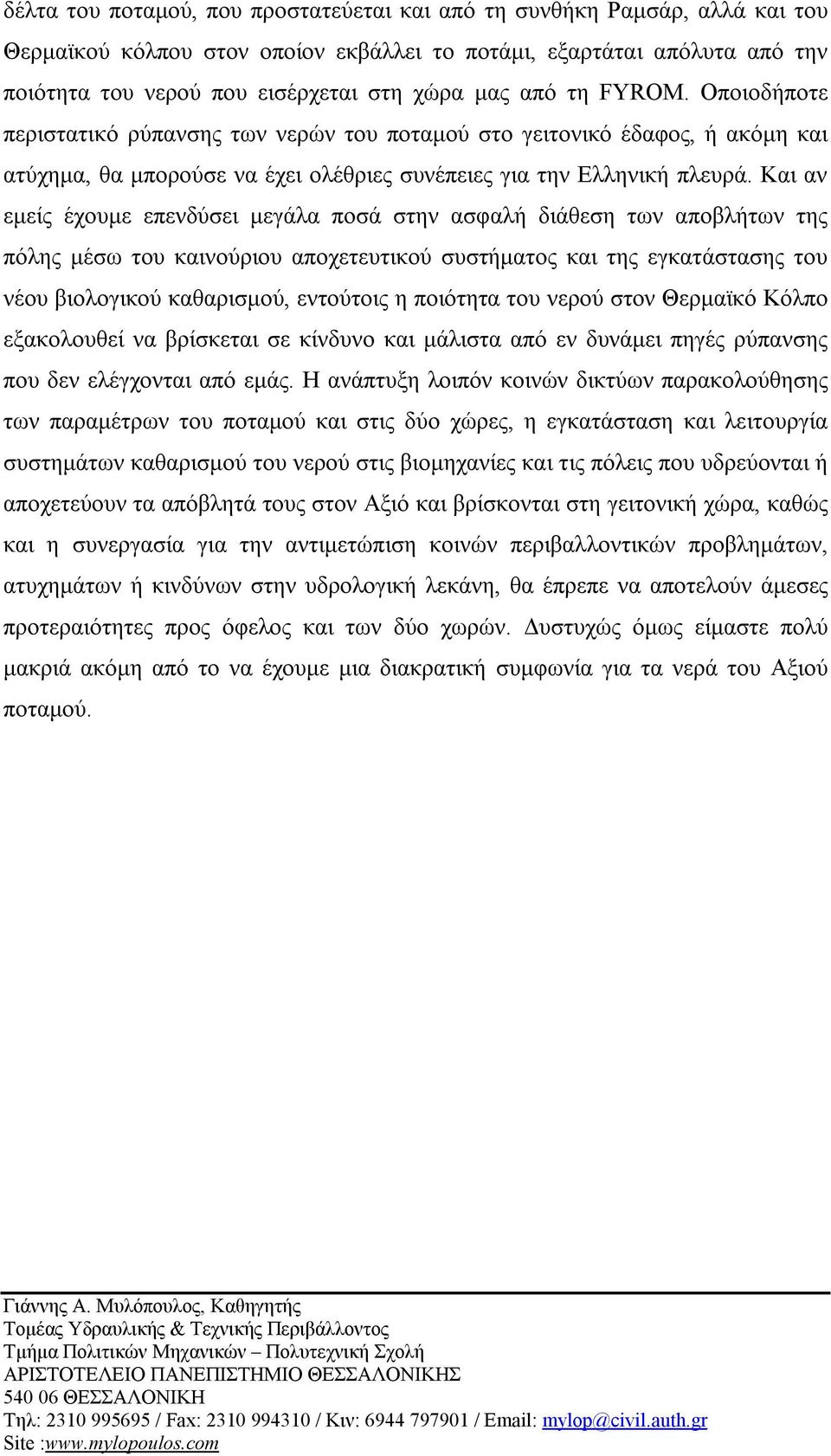Και αν εμείς έχουμε επενδύσει μεγάλα ποσά στην ασφαλή διάθεση των αποβλήτων της πόλης μέσω του καινούριου αποχετευτικού συστήματος και της εγκατάστασης του νέου βιολογικού καθαρισμού, εντούτοις η