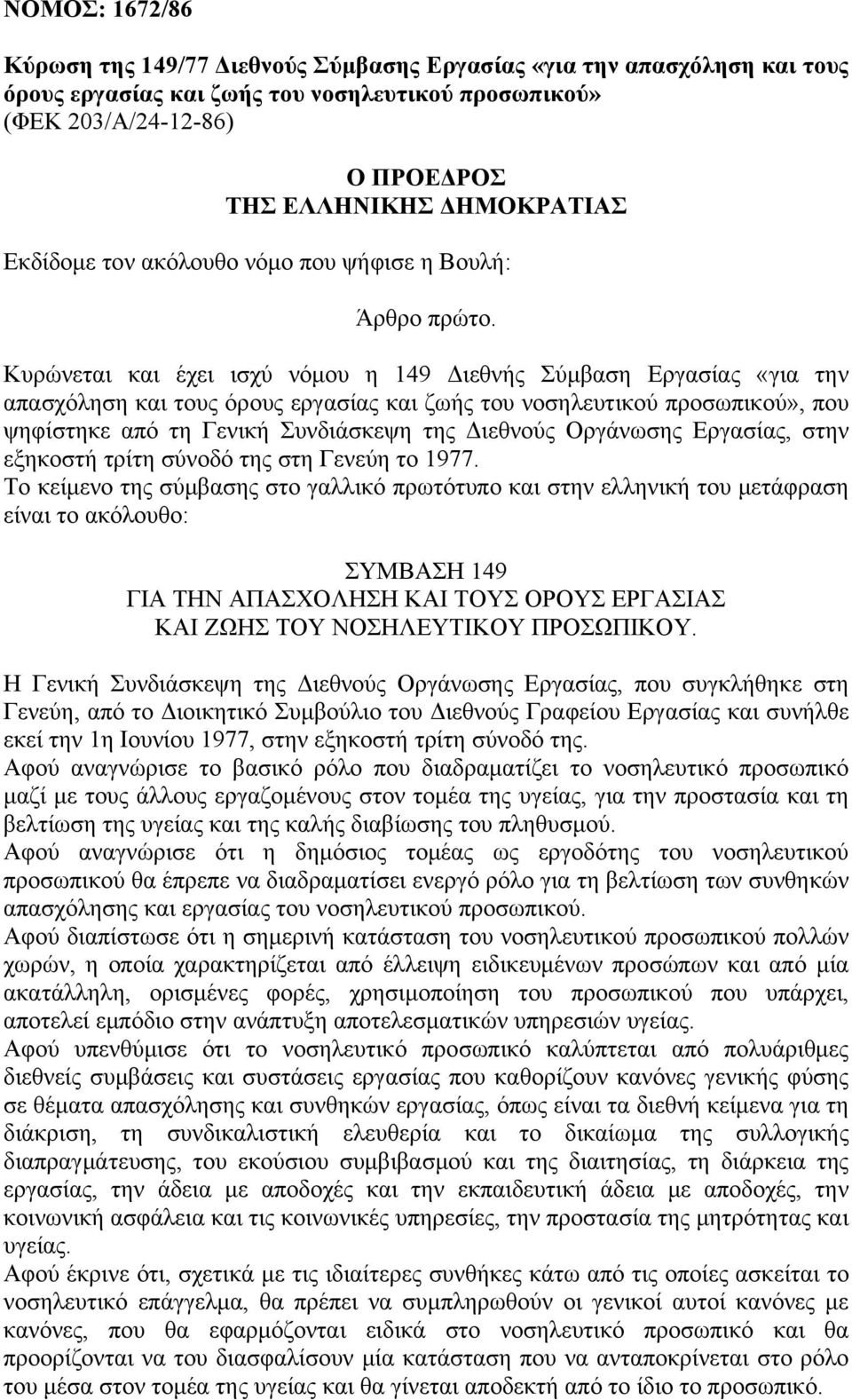 Κυρώνεται και έχει ισχύ νόμου η 149 Διεθνής Σύμβαση Εργασίας «για την απασχόληση και τους όρους εργασίας και ζωής του νοσηλευτικού προσωπικού», που ψηφίστηκε από τη Γενική Συνδιάσκεψη της Διεθνούς