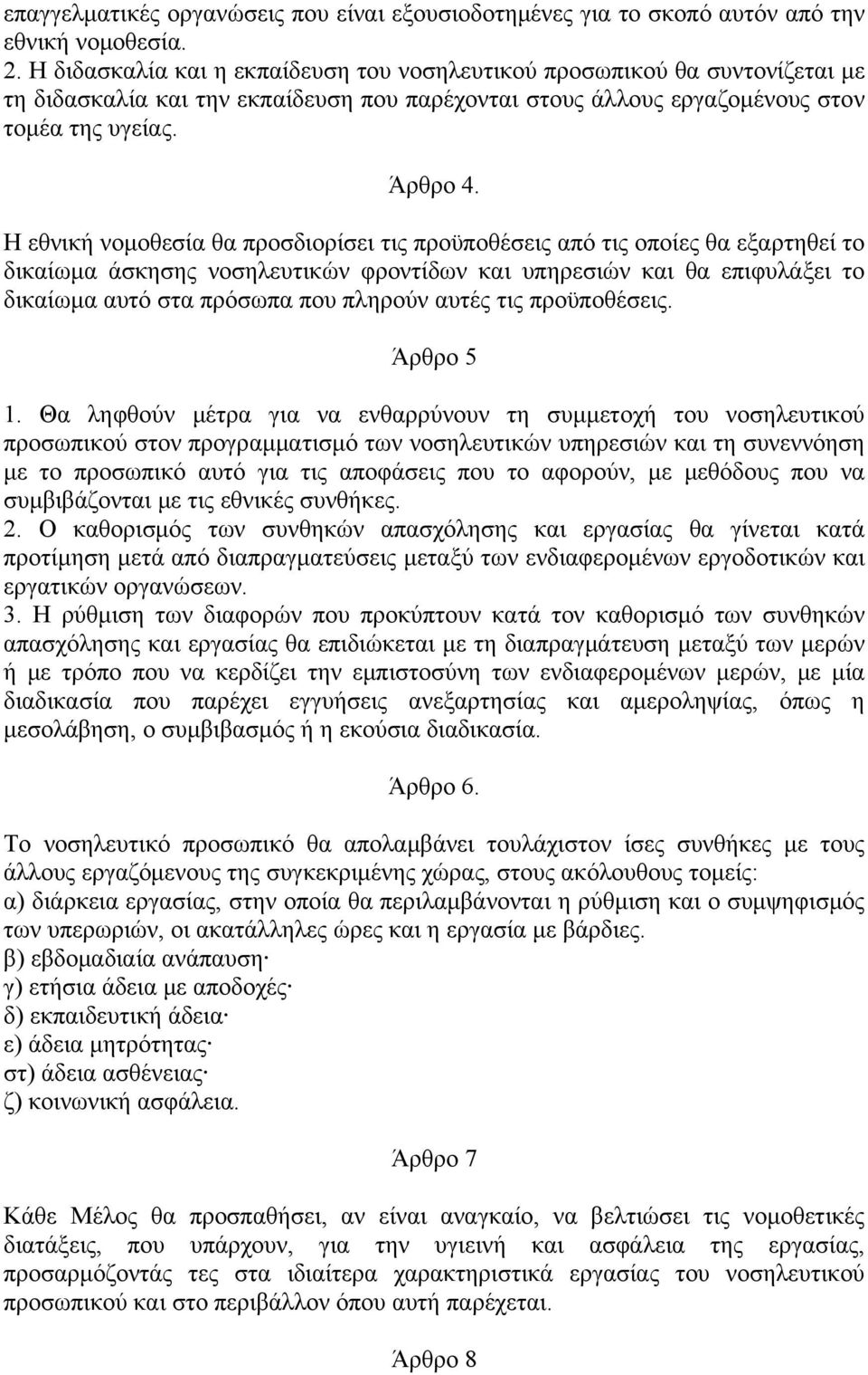 Η εθνική νομοθεσία θα προσδιορίσει τις προϋποθέσεις από τις οποίες θα εξαρτηθεί το δικαίωμα άσκησης νοσηλευτικών φροντίδων και υπηρεσιών και θα επιφυλάξει το δικαίωμα αυτό στα πρόσωπα που πληρούν