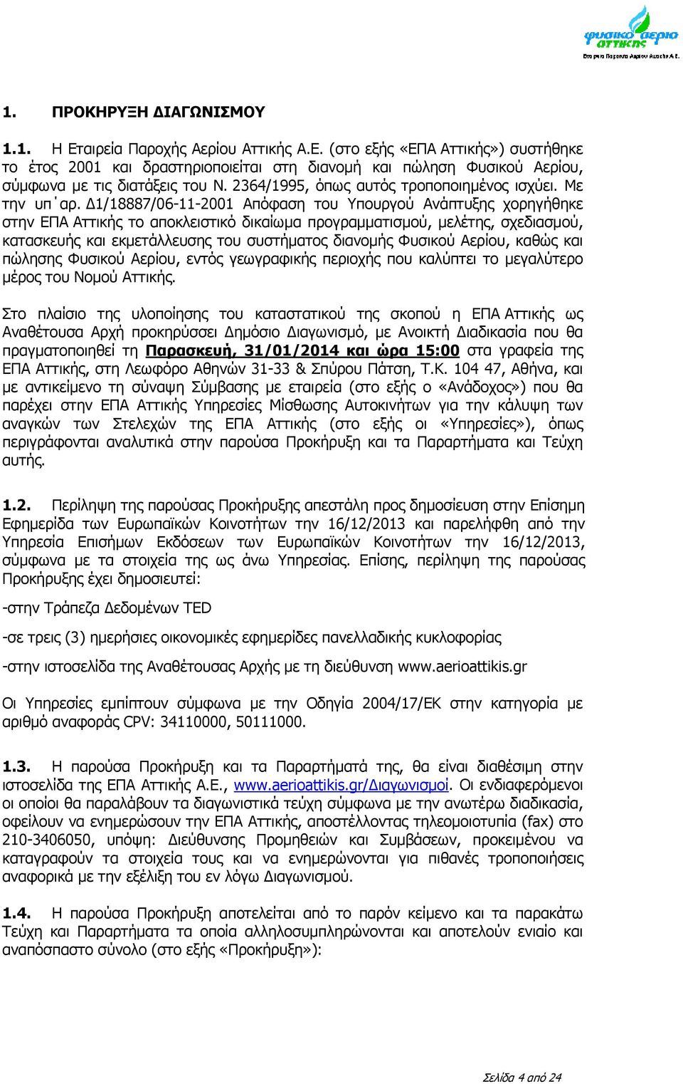 Δ1/18887/06-11-2001 Απόφαση του Υπουργού Ανάπτυξης χορηγήθηκε στην ΕΠΑ Αττικής το αποκλειστικό δικαίωμα προγραμματισμού, μελέτης, σχεδιασμού, κατασκευής και εκμετάλλευσης του συστήματος διανομής