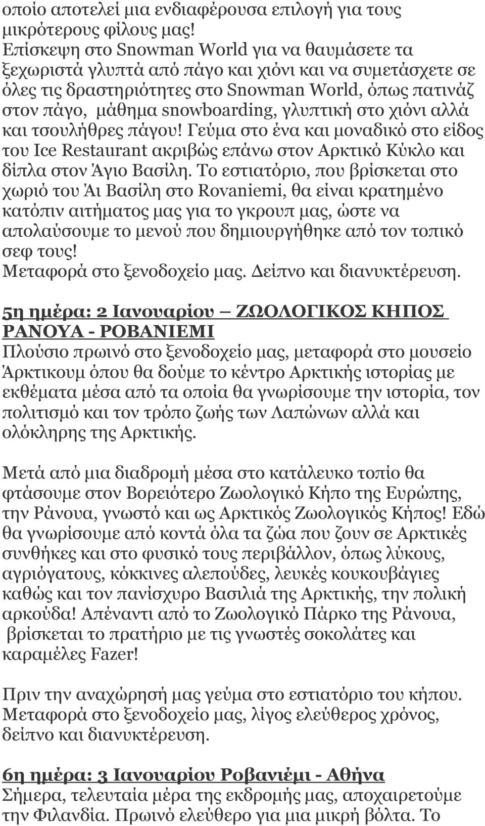 γλυπτική στο χιόνι αλλά και τσουλήθρες πάγου! Γεύμα στο ένα και μοναδικό στο είδος του Ice Restaurant ακριβώς επάνω στον Αρκτικό Κύκλο και δίπλα στον Άγιο Βασίλη.