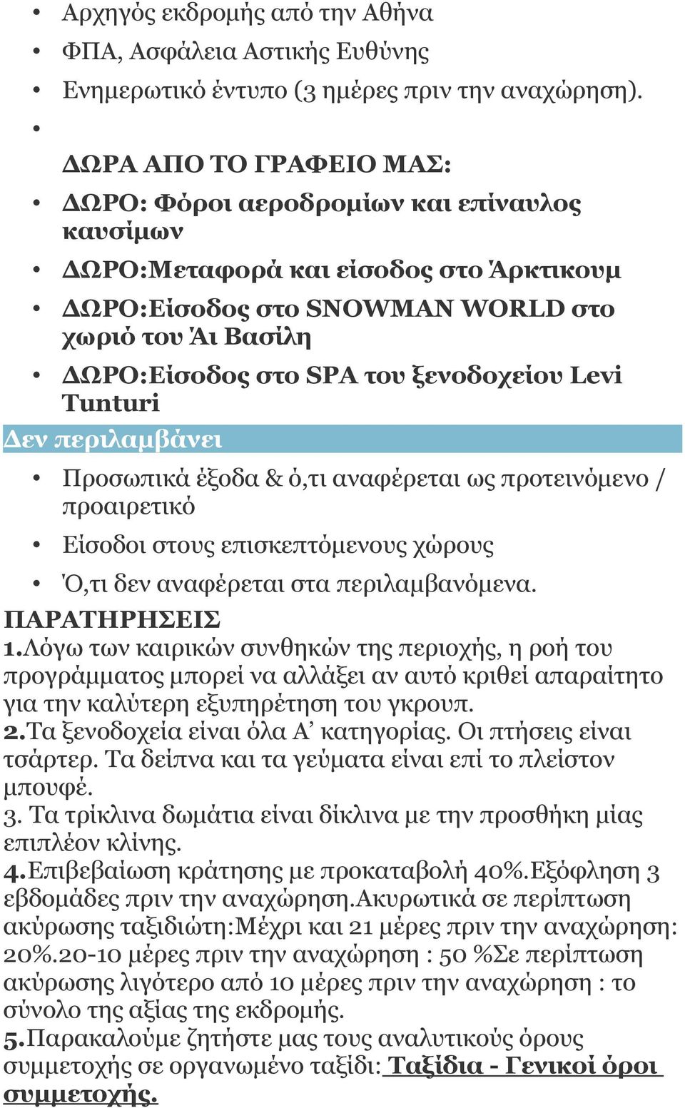 ξενοδοχείου Levi Τunturi Δεν περιλαμβάνει Προσωπικά έξοδα & ό,τι αναφέρεται ως προτεινόμενο / προαιρετικό Είσοδοι στους επισκεπτόμενους χώρους Ό,τι δεν αναφέρεται στα περιλαμβανόμενα. ΠΑΡΑΤΗΡΗΣΕΙΣ 1.