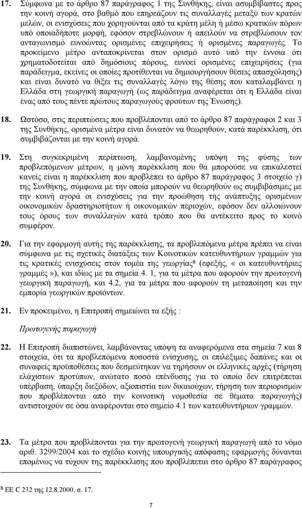 Το προκείμενο μέτρο ανταποκρίνεται στον ορισμό αυτό υπό την έννοια ότι χρηματοδοτείται από δημόσιους πόρους, ευνοεί ορισμένες επιχειρήσεις (για παράδειγμα, εκείνες οι οποίες προτίθενται να