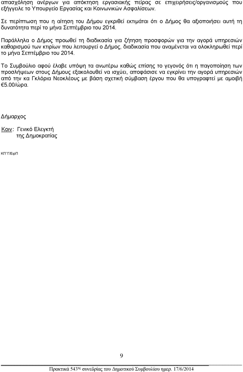 Παράλληλα ο Δήμος προωθεί τη διαδικασία για ζήτηση προσφορών για την αγορά υπηρεσιών καθαρισμού των κτιρίων που λειτουργεί ο Δήμος, διαδικασία που αναμένεται να ολοκληρωθεί περί το μήνα Σεπτέμβριο