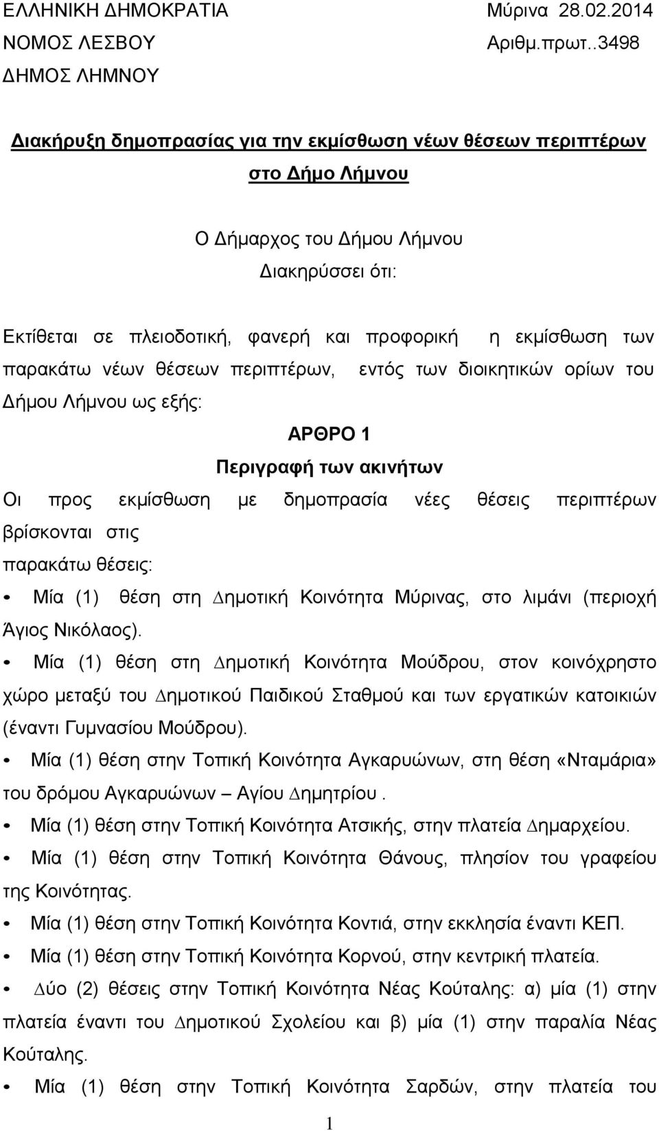 εκμίσθωση των παρακάτω νέων θέσεων περιπτέρων, εντός των διοικητικών ορίων του Δήμου Λήμνου ως εξής: ΑΡΘΡΟ 1 Περιγραφή των ακινήτων Οι προς εκμίσθωση µε δημοπρασία νέες θέσεις περιπτέρων βρίσκονται