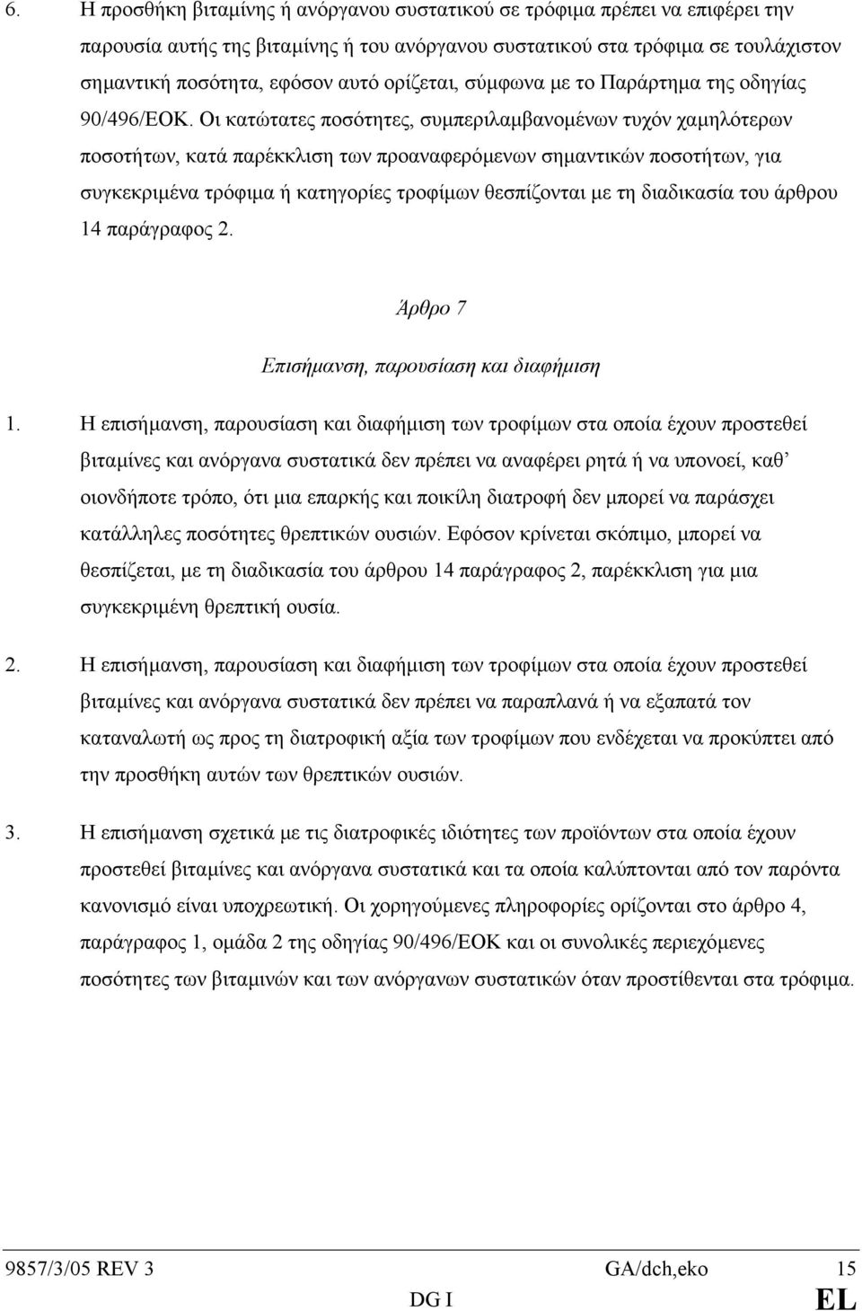 Οι κατώτατες ποσότητες, συµπεριλαµβανοµένων τυχόν χαµηλότερων ποσοτήτων, κατά παρέκκλιση των προαναφερόµενων σηµαντικών ποσοτήτων, για συγκεκριµένα τρόφιµα ή κατηγορίες τροφίµων θεσπίζονται µε τη