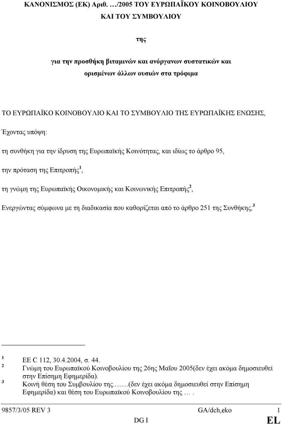 ΕΥΡΩΠΑΪΚΗΣ ΕΝΩΣΗΣ, Έχοντας υπόψη: τη συνθήκη για την ίδρυση της Ευρωπαϊκής Κοινότητας, και ιδίως το άρθρο 95, την πρόταση της Επιτροπής 1, τη γνώµη της Ευρωπαϊκής Οικονοµικής και Κοινωνικής Επιτροπής