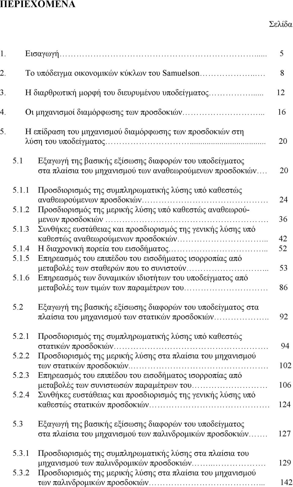 . Προσιορισµός της µερικής ύσης υπό καθεστώς αναθεωρού- µενων προσοκιών. 6 5.. Συνθήκες ευστάθειας και προσιορισµός της ενικής ύσης υπό καθεστώς αναθεωρούµενων προσοκιών... 5.. Η ιαχρονική πορεία του εισοήµατος.