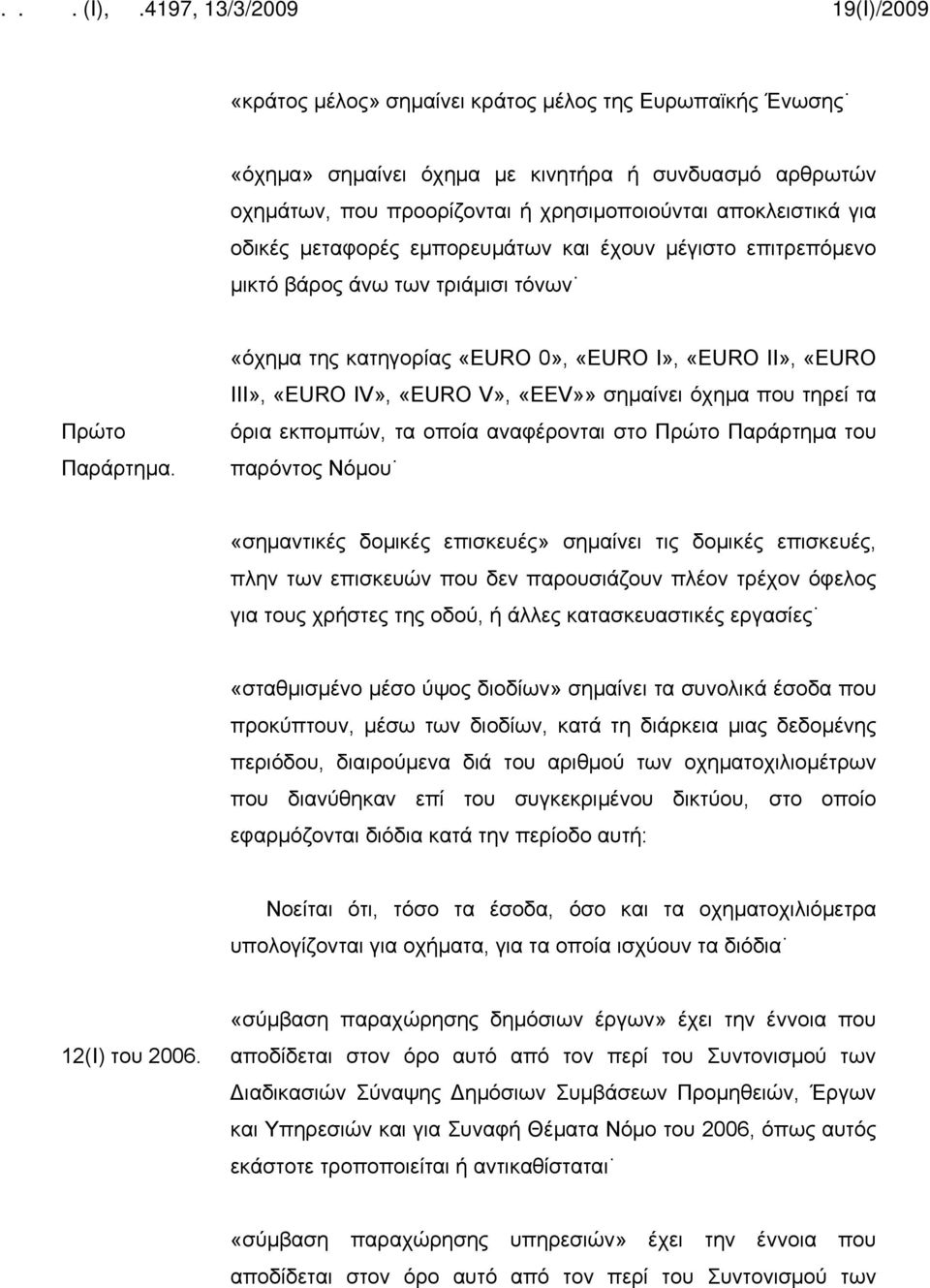 «όχημα της κατηγορίας «EURO 0», «EURO Ι», «EURO ΙΙ», «EURO ΙΙΙ», «EURO IV», «EURO V», «EEV»» σημαίνει όχημα που τηρεί τα όρια εκπομπών, τα οποία αναφέρονται στο Πρώτο Παράρτημα του παρόντος Νόμου