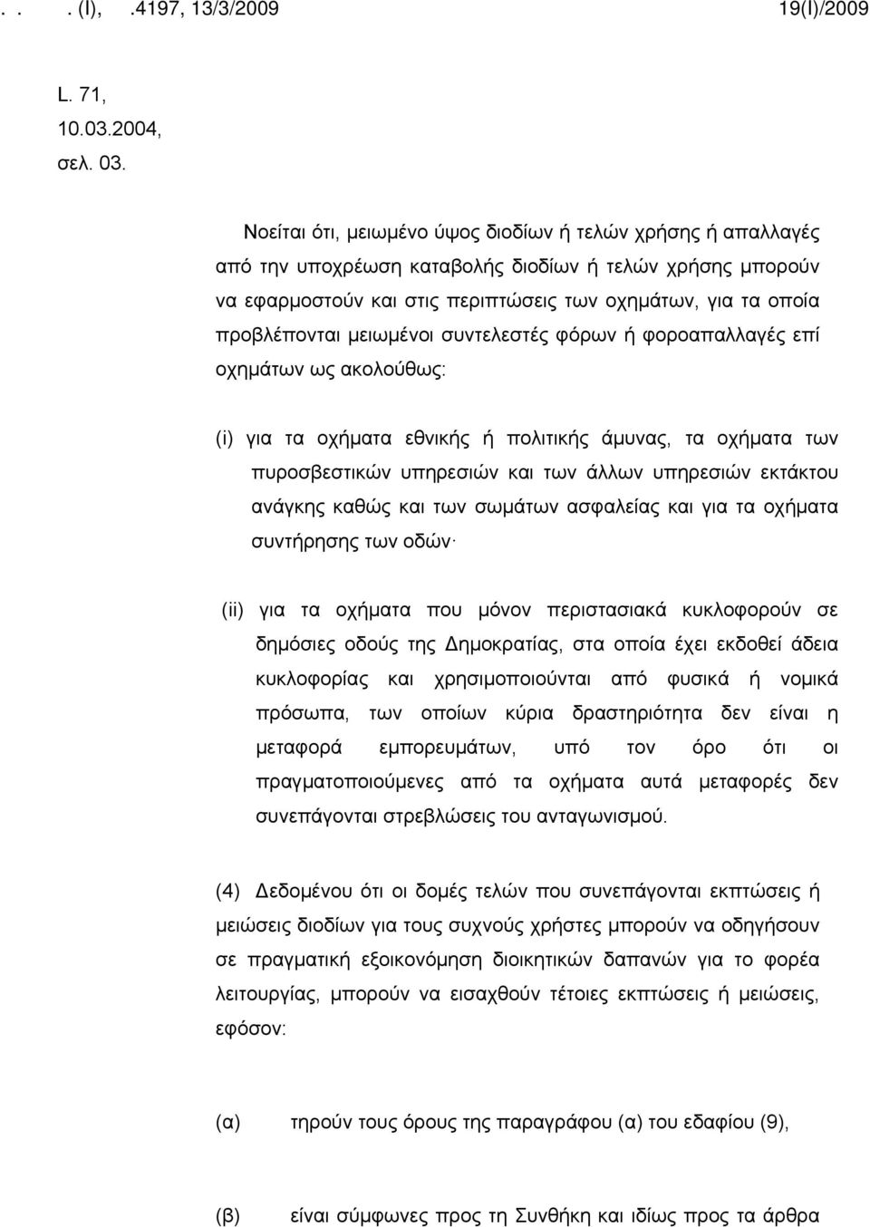 μειωμένοι συντελεστές φόρων ή φοροαπαλλαγές επί οχημάτων ως ακολούθως: (i) για τα οχήματα εθνικής ή πολιτικής άμυνας, τα οχήματα των πυροσβεστικών υπηρεσιών και των άλλων υπηρεσιών εκτάκτου ανάγκης