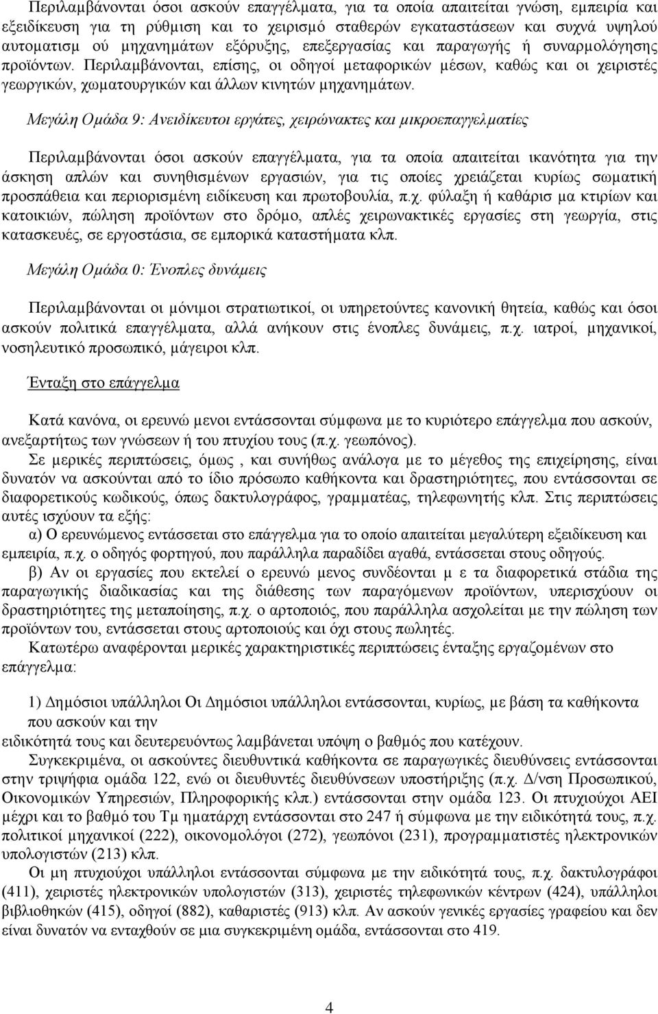 Μεγάλη Οµάδα 9: Ανειδίκευτοι εργάτες, χειρώνακτες και µικροεπαγγελµατίες Περιλαµβάνονται όσοι ασκούν επαγγέλµατα, για τα οποία απαιτείται ικανότητα για την άσκηση απλών και συνηθισµένων εργασιών, για