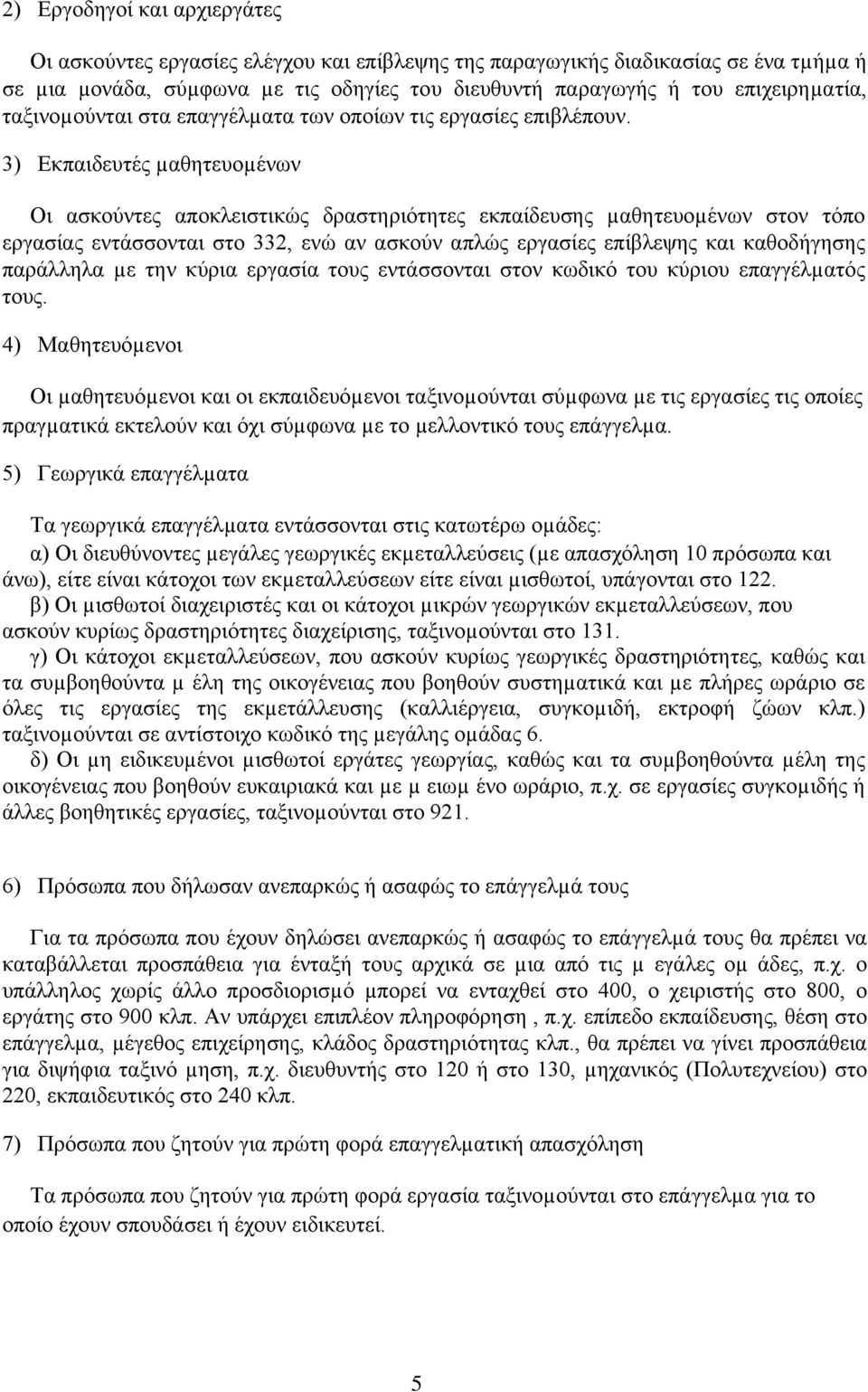 3) Εκπαιδευτές µαθητευοµένων Οι ασκούντες αποκλειστικώς δραστηριότητες εκπαίδευσης µαθητευοµένων στον τόπο εργασίας εντάσσονται στο 332, ενώ αν ασκούν απλώς εργασίες επίβλεψης και καθοδήγησης