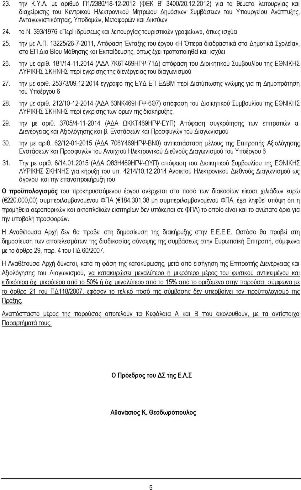 ην Ν. 393/1976 «Πεξέ ηδξχζεσο θαη ιεηηνπξγέαο ηνπξηζηηθψλ γξαθεέσλ», φπσο ηζρχεη 25. ηελ κε Α.Π. 13225/26-7-2011, Απφθαζε Έληαμεο ηνπ Ϋξγνπ «Ζ πεξα δηαδξαζηηθϊ ζηα ΓεκνηηθΪ ρνιεέα», ζην ΔΠ Γηα Βένπ ΜΪζεζεο θαη Δθπαέδεπζεο, φπσο Ϋρεη ηξνπνπνηεζεέ θαη ηζρχεη 26.