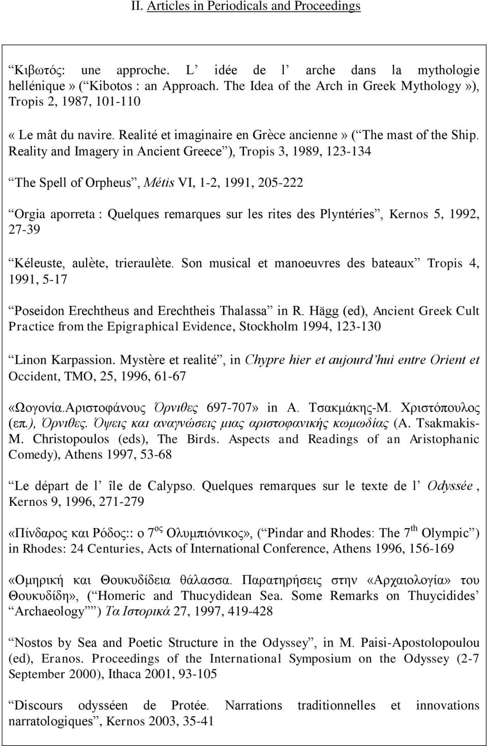 Reality and Imagery in Ancient Greece ), Tropis 3, 1989, 123-134 The Spell of Orpheus, Métis VI, 1-2, 1991, 205-222 Orgia aporreta : Quelques remarques sur les rites des Plyntéries, Kernos 5, 1992,