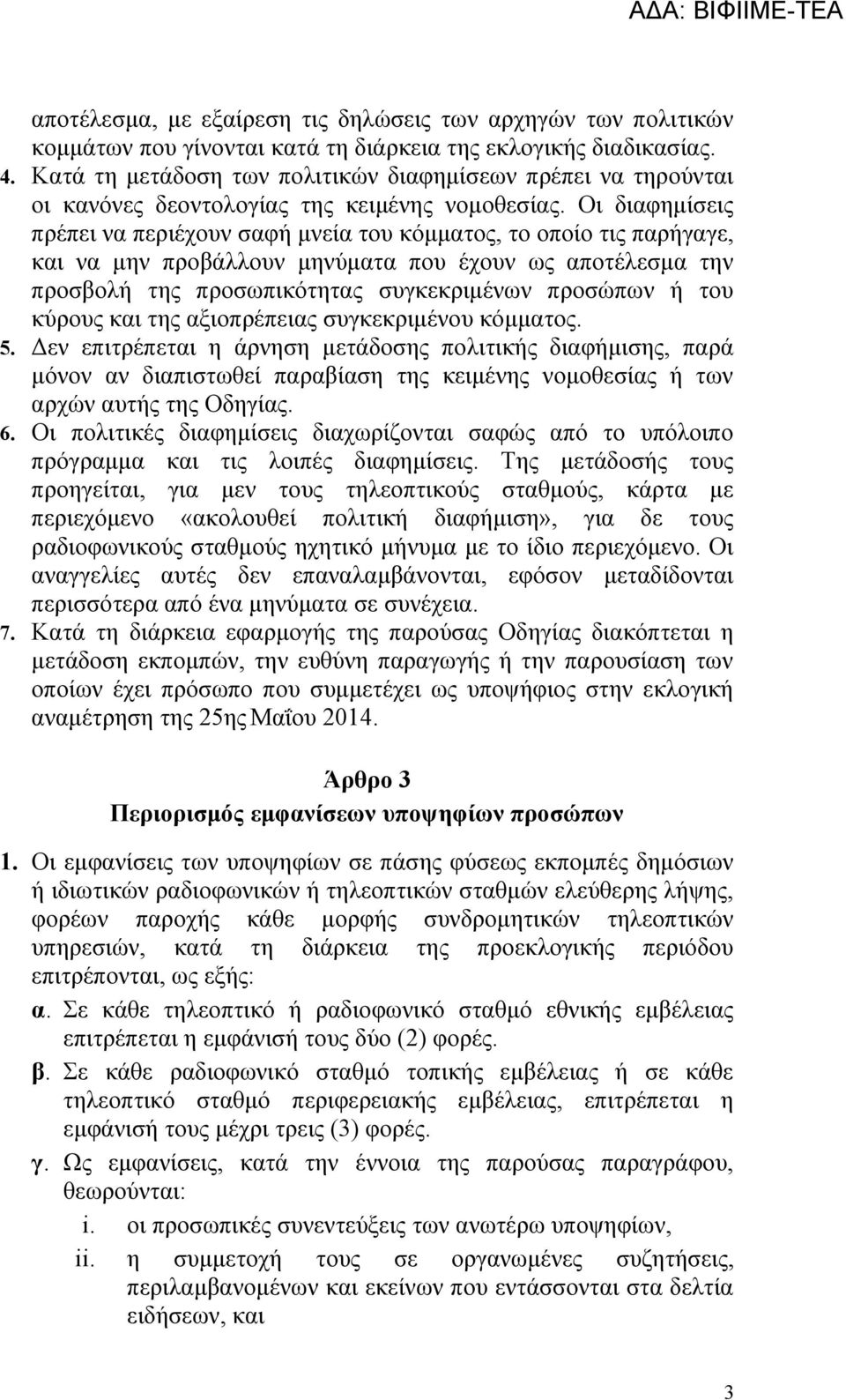 Οι διαφημίσεις πρέπει να περιέχουν σαφή μνεία του κόμματος, το οποίο τις παρήγαγε, και να μην προβάλλουν μηνύματα που έχουν ως αποτέλεσμα την προσβολή της προσωπικότητας συγκεκριμένων προσώπων ή του