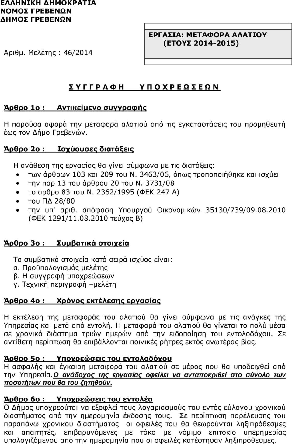 3731/08 το άρθρο 83 του Ν. 2362/1995 (ΦΕΚ 247 Α) του Π 28/80 την υπ' αριθ. απόφαση Υπουργού Οικονοµικών 35130/739/09.08.2010 (ΦΕΚ 1291/11.08.2010 τεύχος Β) Άρθρο 3ο : Συµβατικά στοιχεία Τα συµβατικά στοιχεία κατά σειρά ισχύος είναι: α.