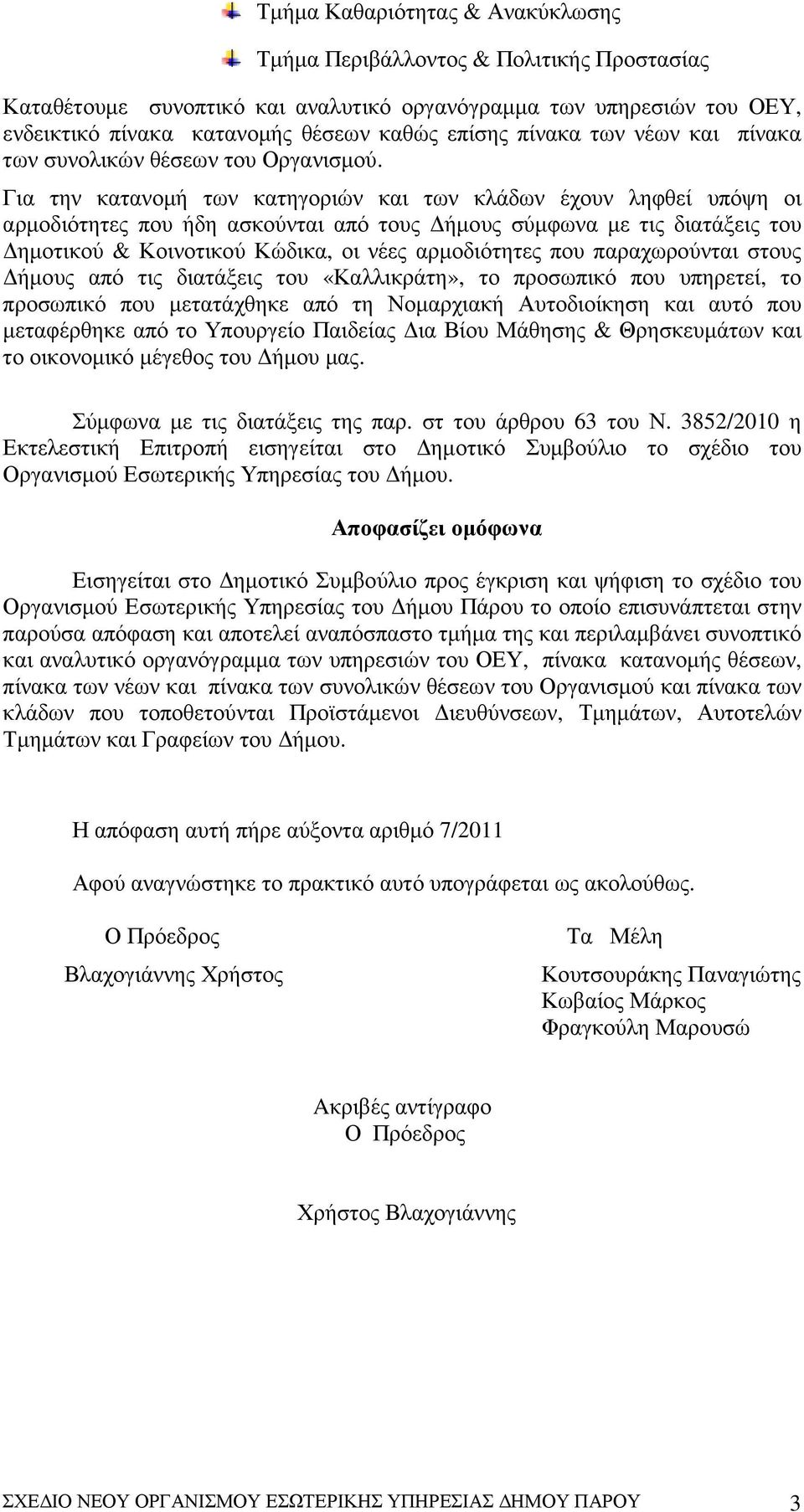 Για την κατανοµή των κατηγοριών και των κλάδων έχουν ληφθεί υπόψη οι αρµοδιότητες που ήδη ασκούνται από τους ήµους σύµφωνα µε τις διατάξεις του ηµοτικού & Κοινοτικού Κώδικα, οι νέες αρµοδιότητες που