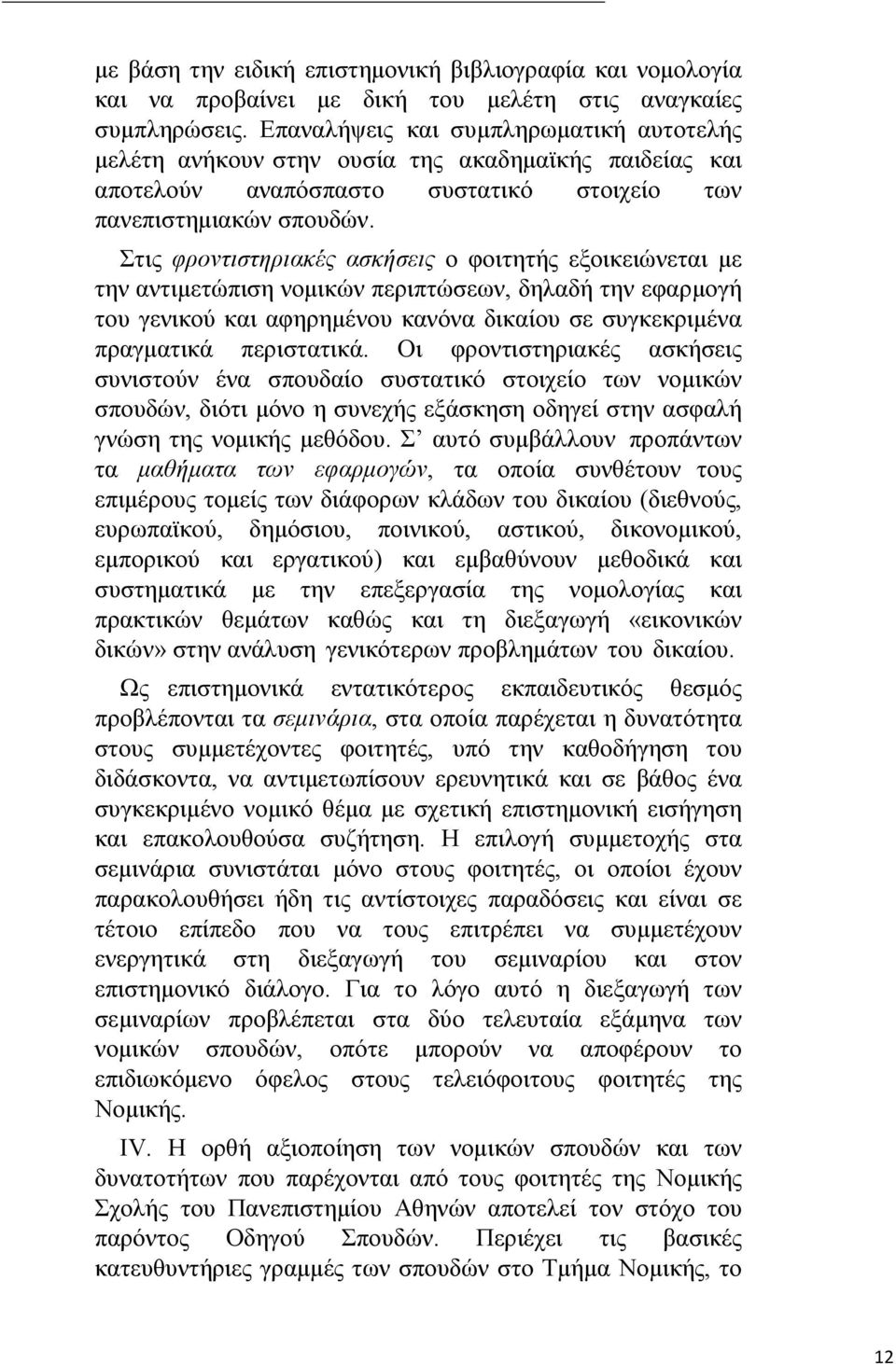 Στις φροντιστηριακές ασκήσεις ο φοιτητής εξοικειώνεται με την αντιμετώπιση νομικών περιπτώσεων, δηλαδή την εφαρμογή του γενικού και αφηρημένου κανόνα δικαίου σε συγκεκριμένα πραγματικά περιστατικά.