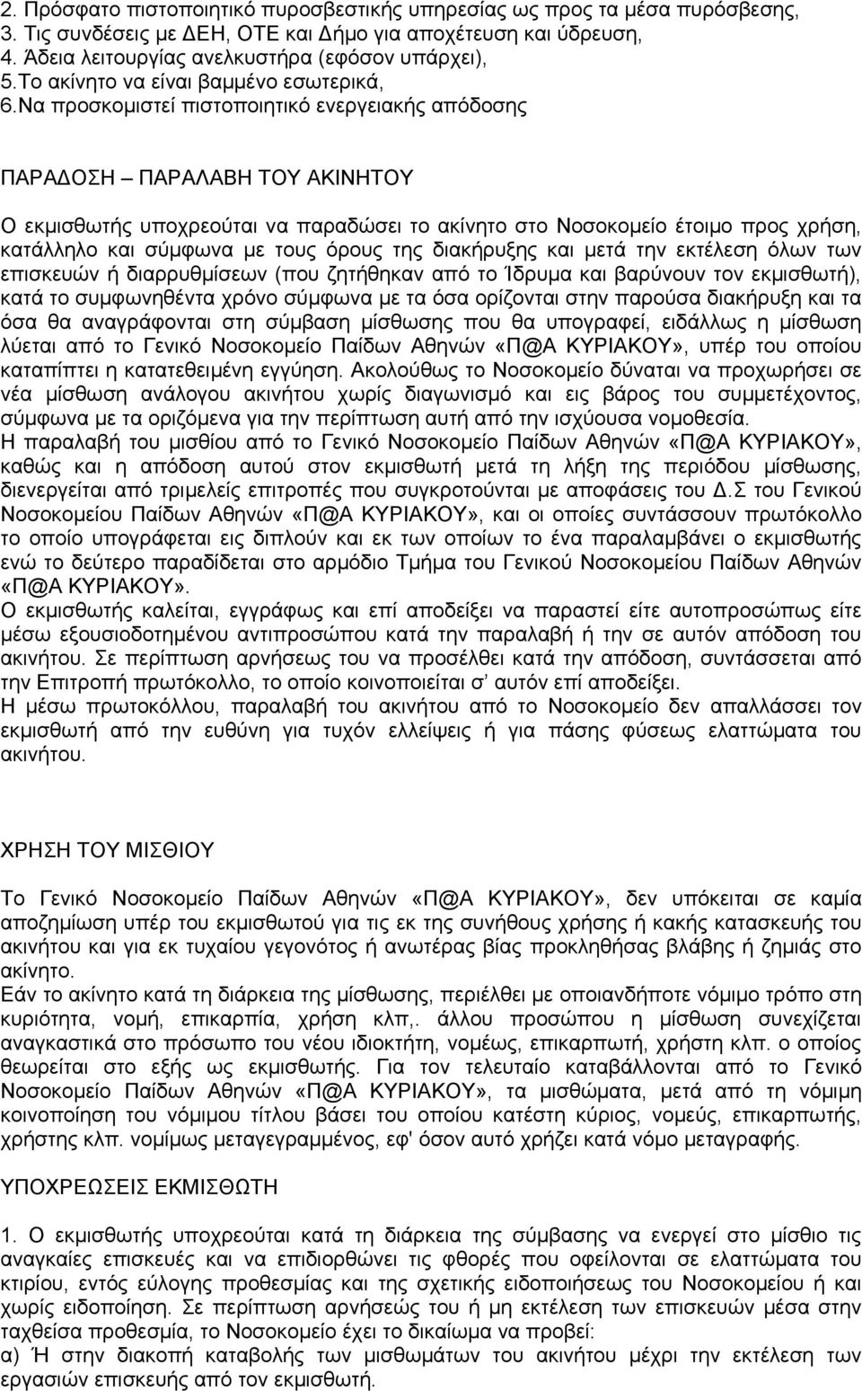 Να προσκομιστεί πιστοποιητικό ενεργειακής απόδοσης ΠΑΡΑΔΟΣΗ ΠΑΡΑΛΑΒΗ ΤΟΥ ΑΚΙΝΗΤΟΥ Ο εκμισθωτής υποχρεούται να παραδώσει το ακίνητο στο Νοσοκομείο έτοιμο προς χρήση, κατάλληλο και σύμφωνα με τους