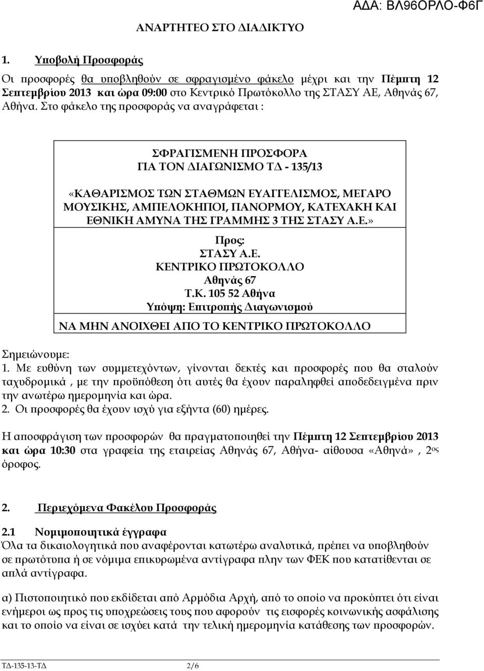 Στο φάκελο της ροσφοράς να αναγράφεται : ΣΦΡΑΓΙΣΜΕΝΗ ΠΡΟΣΦΟΡΑ ΓΙΑ ΤΟΝ ΙΑΓΩΝΙΣΜΟ Τ - 135/13 «ΚΑΘΑΡΙΣΜΟΣ ΤΩΝ ΣΤΑΘΜΩΝ ΕΥΑΓΓΕΛΙΣΜΟΣ, ΜΕΓΑΡΟ ΜΟΥΣΙΚΗΣ, ΑΜΠΕΛΟΚΗΠΟΙ, ΠΑΝΟΡΜΟΥ, ΚΑΤΕΧΑΚΗ ΚΑΙ ΕΘΝΙΚΗ ΑΜΥΝΑ ΤΗΣ