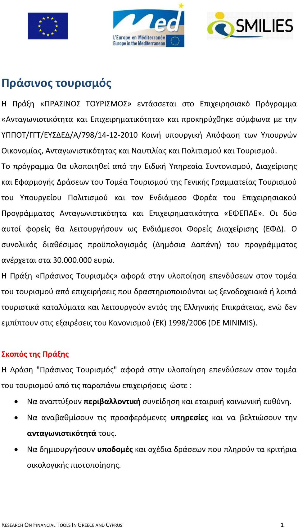 Σο πρόγραμμα κα υλοποιθκεί από τθν Ειδικι Τπθρεςία υντονιςμοφ, Διαχείριςθσ και Εφαρμογισ Δράςεων του Σομζα Σουριςμοφ τθσ Γενικισ Γραμματείασ Σουριςμοφ του Τπουργείου Πολιτιςμοφ και τον Ενδιάμεςο