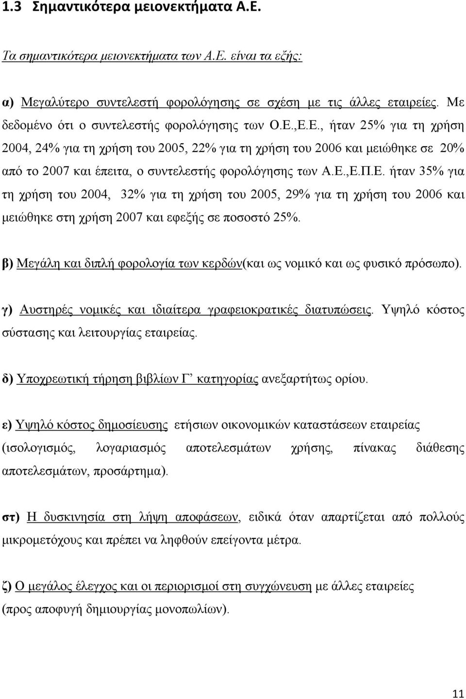 ,Ε.Ε., ήταν 25% για τη χρήση 2004, 24% για τη χρήση του 2005, 22% για τη χρήση του 2006 και μειώθηκε σε 20% από το 2007 και έπειτα, ο συντελεστής φορολόγησης των Α.Ε.,Ε.Π.Ε. ήταν 35% για τη χρήση του 2004, 32% για τη χρήση του 2005, 29% για τη χρήση του 2006 και μειώθηκε στη χρήση 2007 και εφεξής σε ποσοστό 25%.