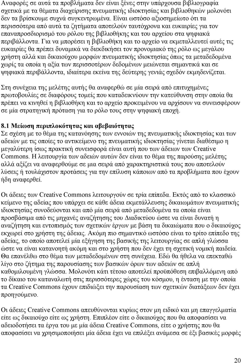 Για να μπορέσει η βιβλιοθήκη και το αρχείο να εκμεταλλευτεί αυτές τις ευκαιρίες θα πρέπει δυναμικά να διεκδικήσει τον προνομιακό της ρόλο ως μεγάλου χρήστη αλλά και δικαιούχου μορφών πνευματικής