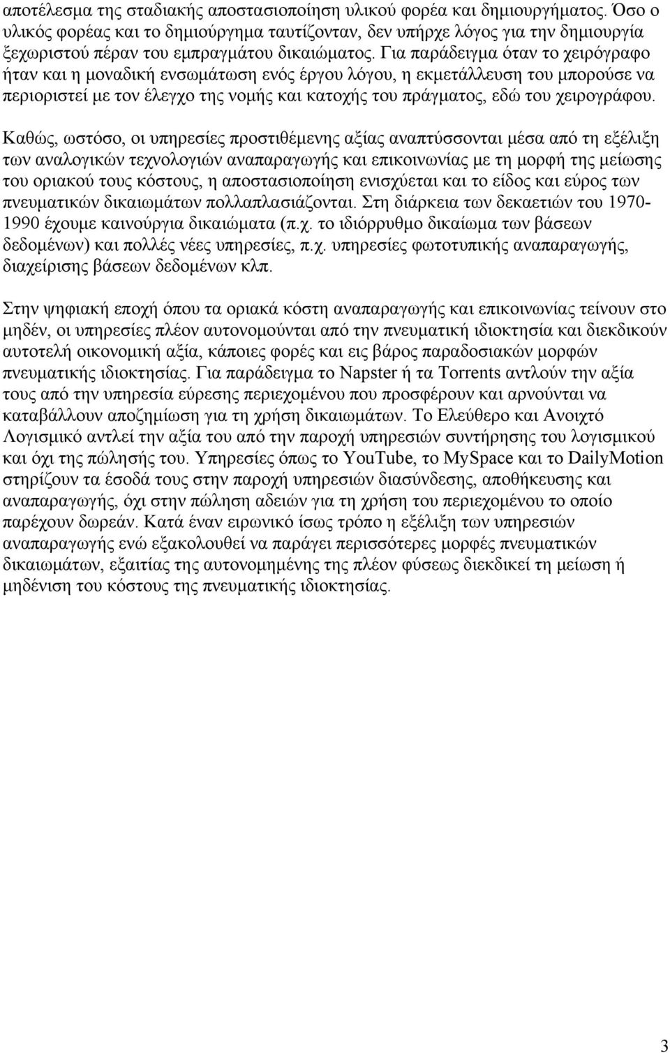 Για παράδειγμα όταν το χειρόγραφο ήταν και η μοναδική ενσωμάτωση ενός έργου λόγου, η εκμετάλλευση του μπορούσε να περιοριστεί με τον έλεγχο της νομής και κατοχής του πράγματος, εδώ του χειρογράφου.